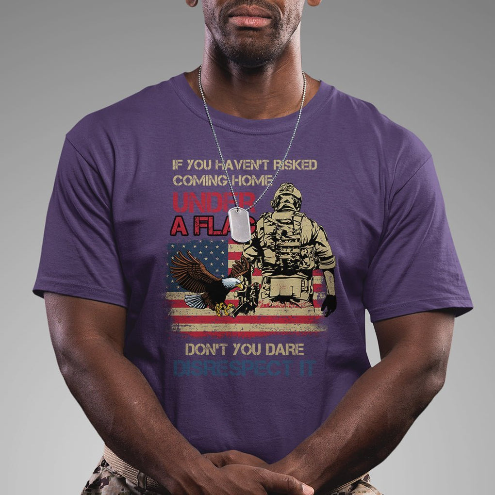 American Veteran T Shirt If You Haven't Risked Don't You Dare Disrespect It American Flag Bald Eagle TS02 Printyourwear