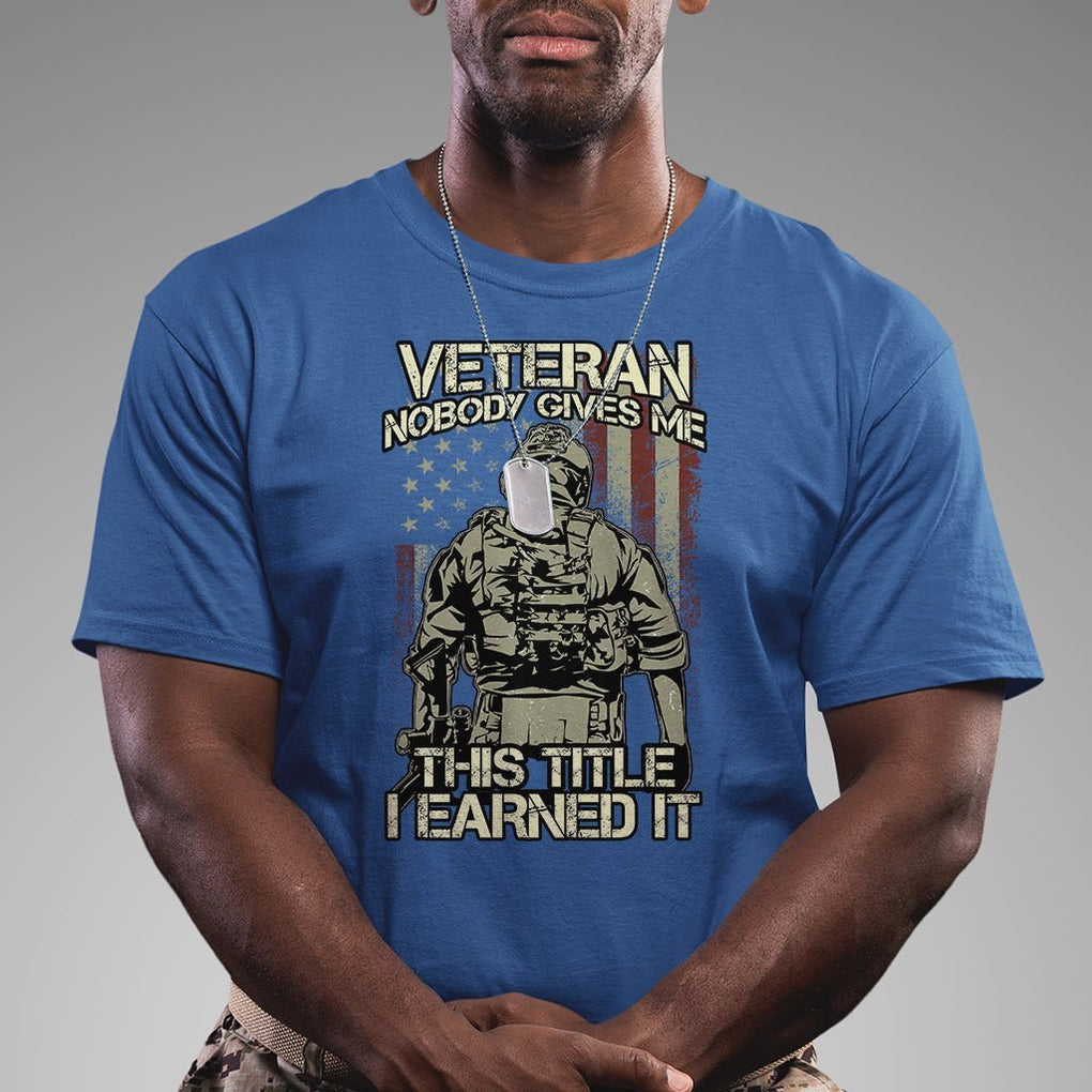 American Veteran T Shirt Nobody Gives Me This Tittle I Earned It TS02 Printyourwear