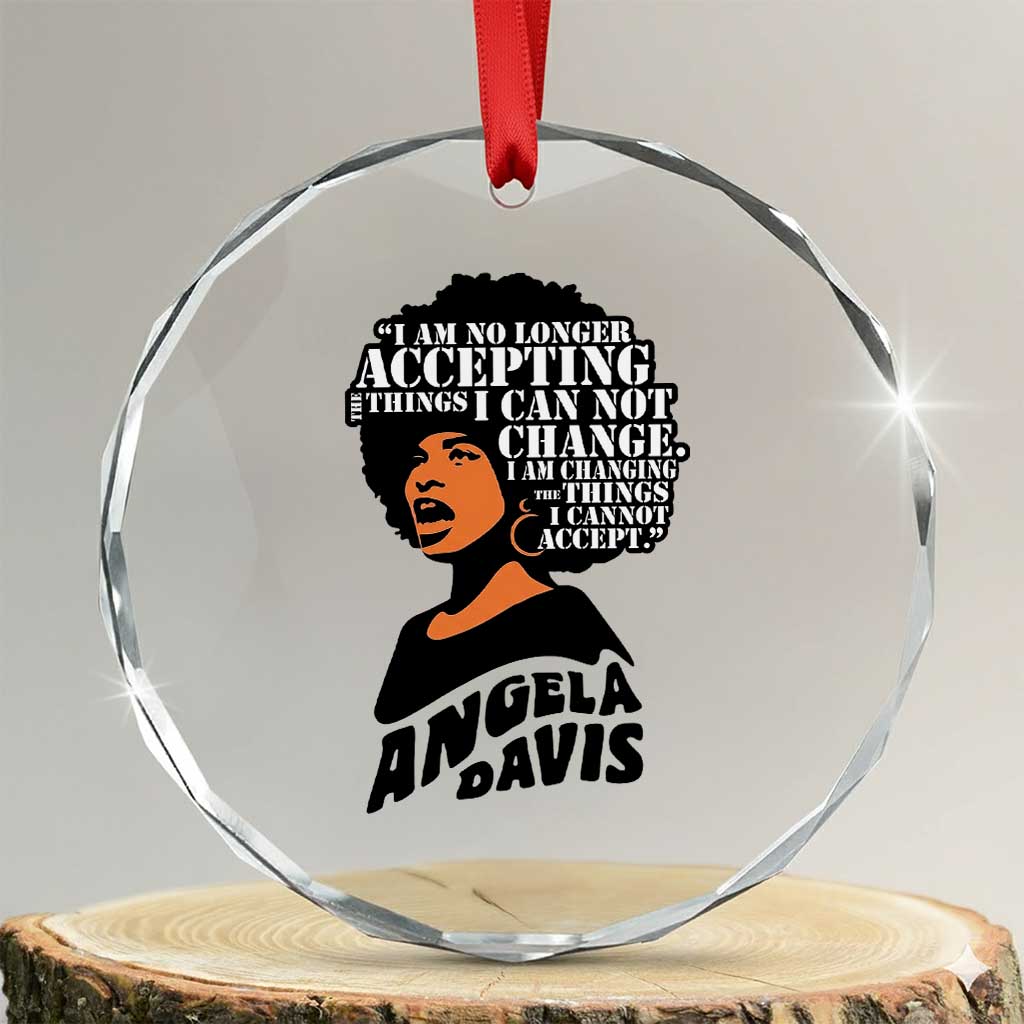 Angela Davis Inspirational Quote Crystal Glass Ornament I Am No Longer Accepting The Things I Cannot Change TS14 Transparent Glass 3'' Circle Print Your Wear