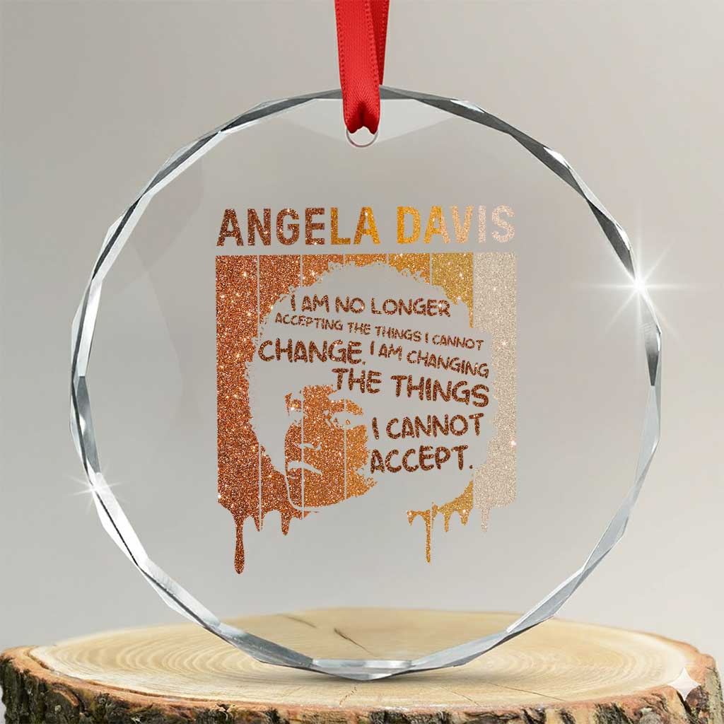 Angela Davis Quote Crystal Glass Ornament I Am No Longer Accepting The Things I Cannot Change TS14 Transparent Glass 3'' Circle Print Your Wear