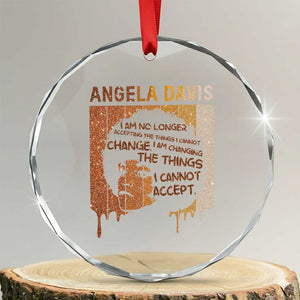 Angela Davis Quote Crystal Glass Ornament I Am No Longer Accepting The Things I Cannot Change TS14 Transparent Glass 3'' Circle Print Your Wear