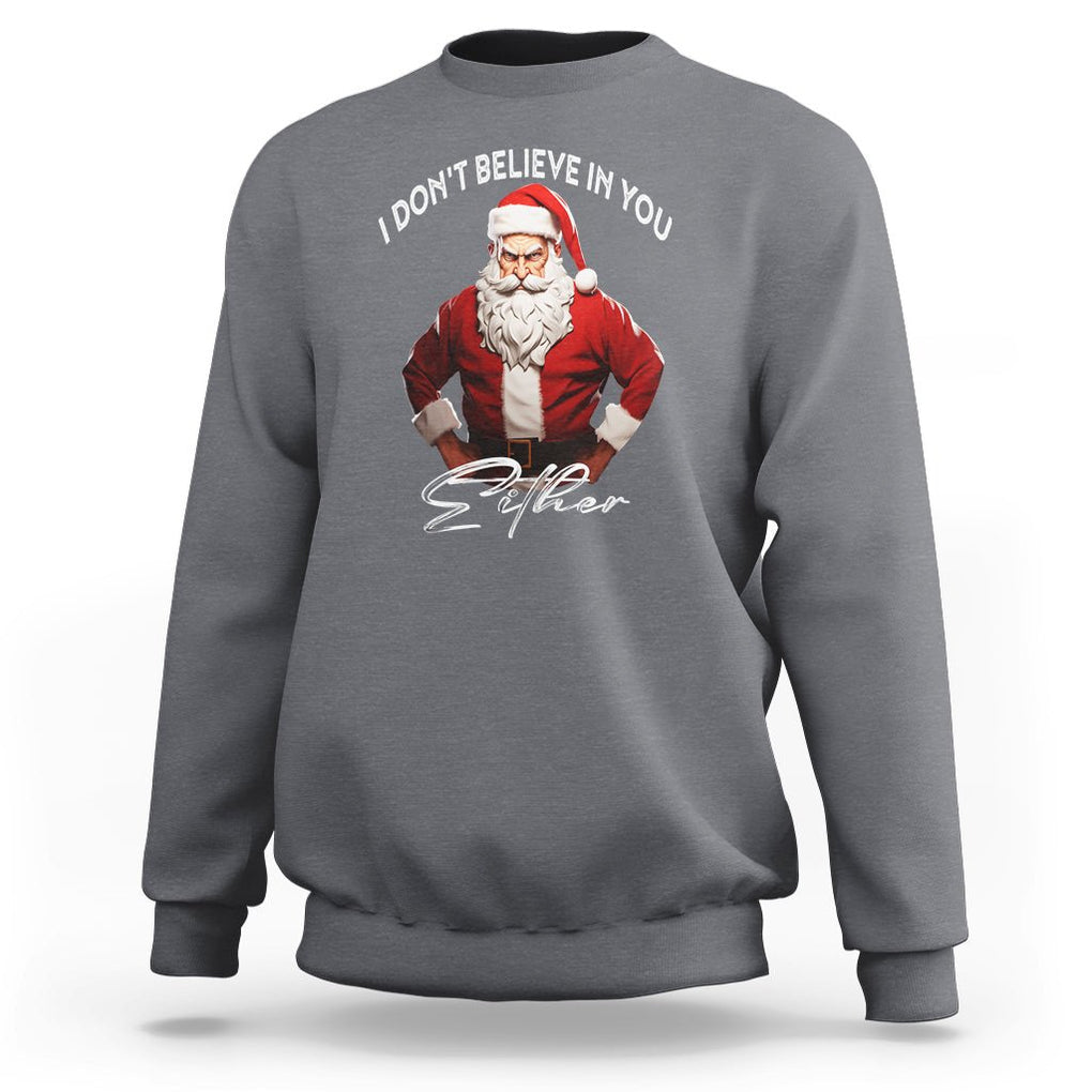 Anti Christmas Sweatshirt I Don't Believe In You Either Angry Santa TS09 Charcoal Printyourwear
