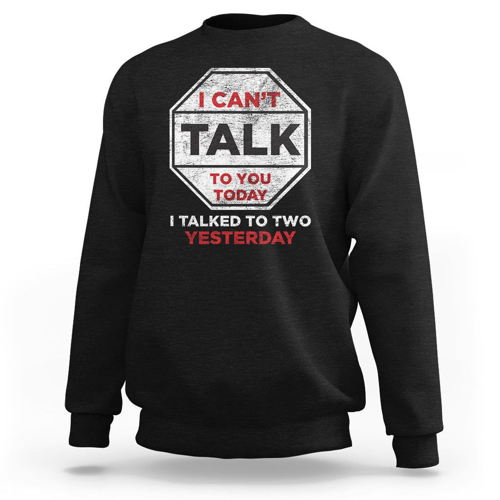 Anti Social Sweatshirt Can't Talk To You Today I Talked To Two People Yesterday Introvert TS09 Black Print Your Wear