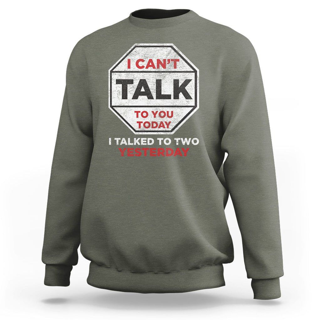 Anti Social Sweatshirt Can't Talk To You Today I Talked To Two People Yesterday Introvert TS09 Military Green Print Your Wear