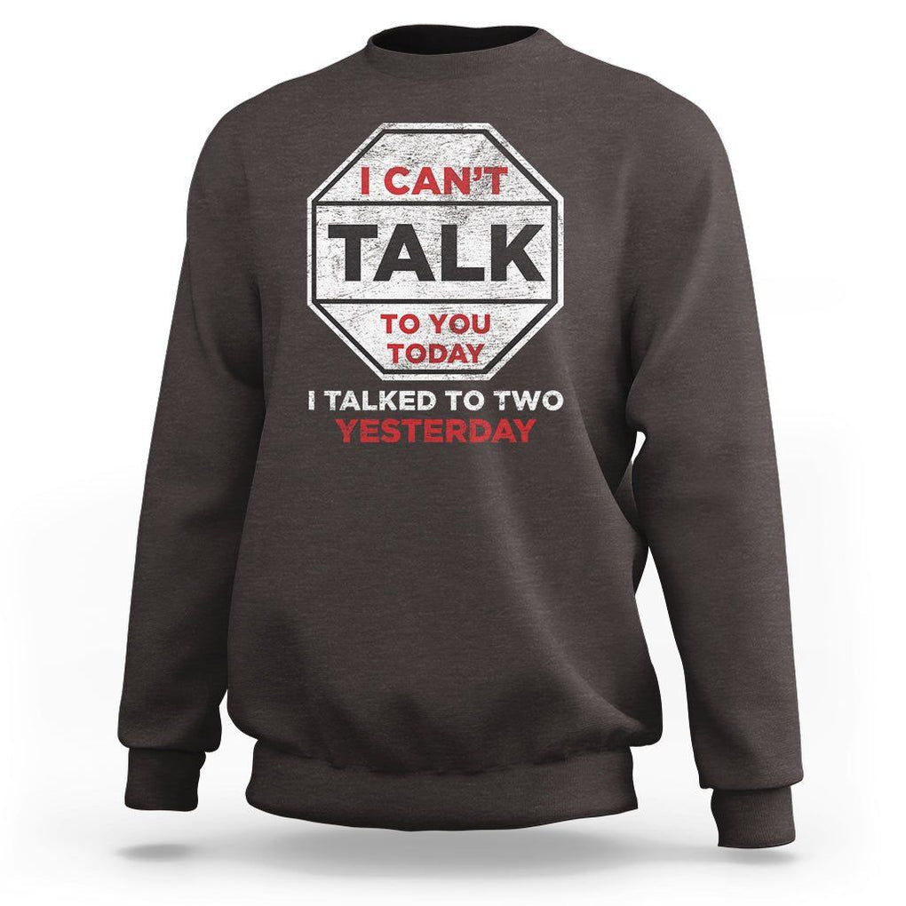 Anti Social Sweatshirt Can't Talk To You Today I Talked To Two People Yesterday Introvert TS09 Dark Chocolate Print Your Wear