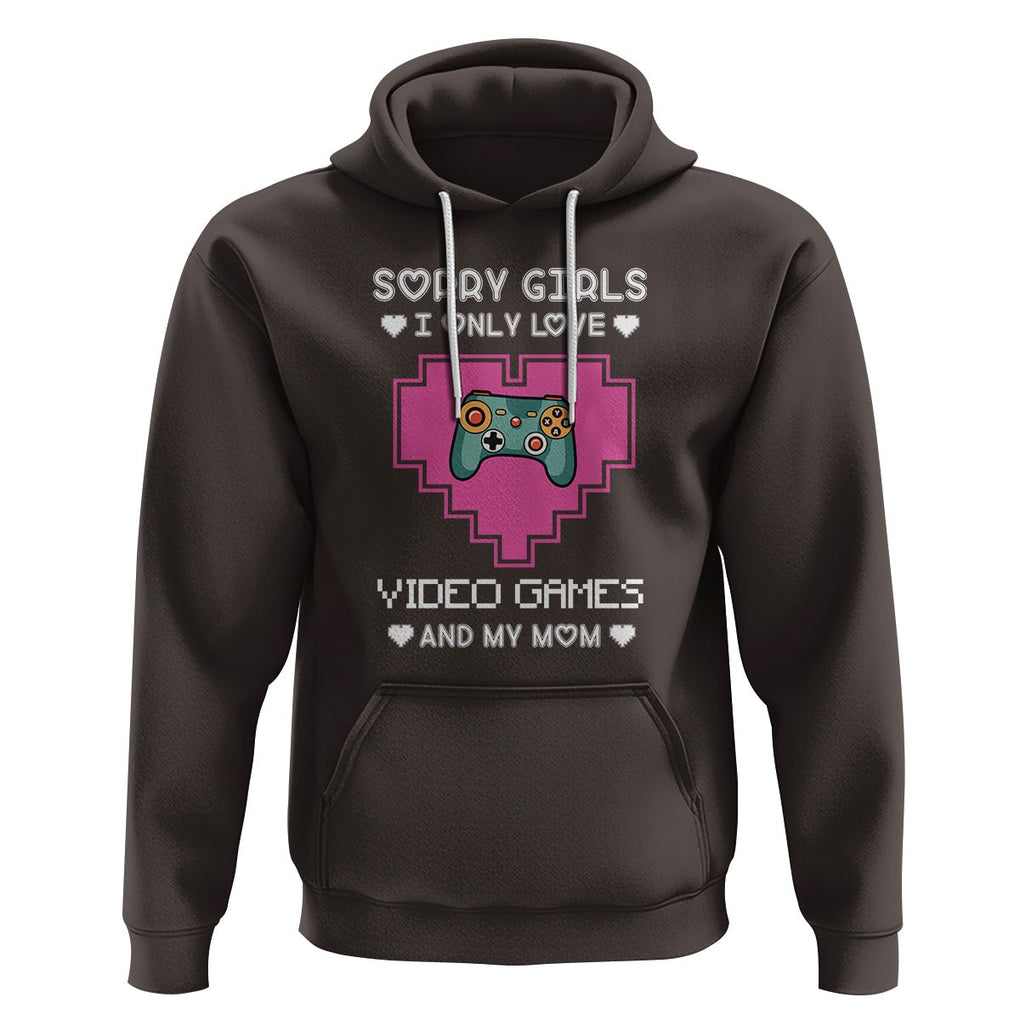 Anti Valentines Day Hoodie Sorry Girls I Only Love Video Games And My Mom Funny Gamers Gaming TS02 Dark Chocolate Printyourwear