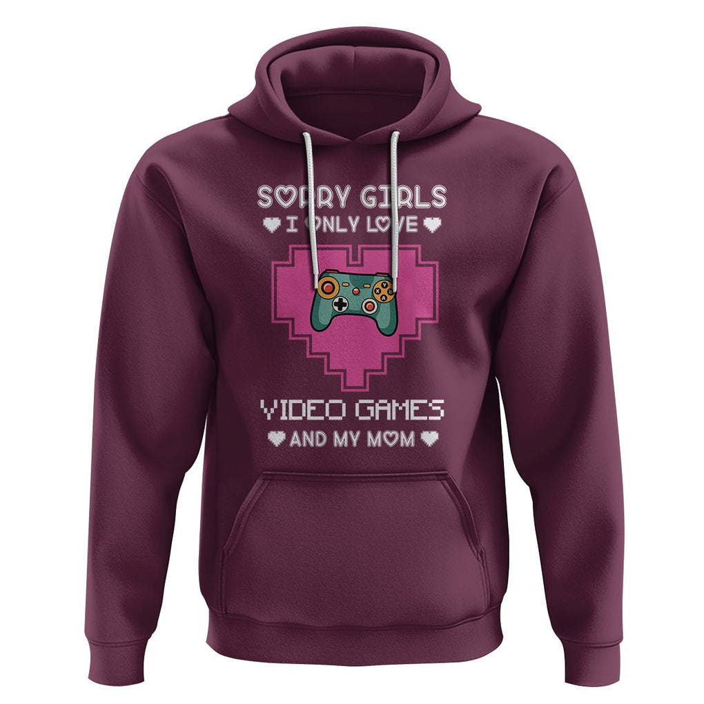 Anti Valentines Day Hoodie Sorry Girls I Only Love Video Games And My Mom Funny Gamers Gaming TS02 Maroon Printyourwear