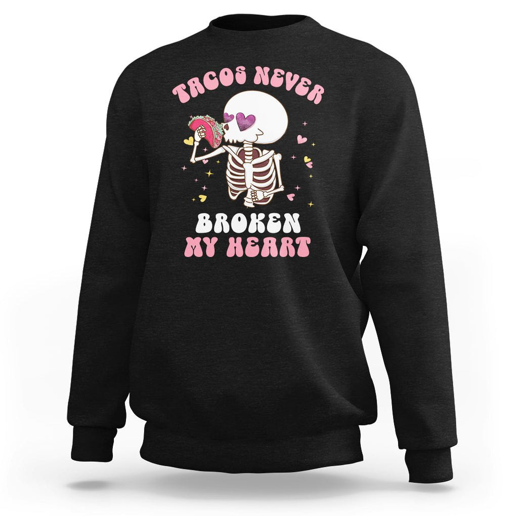 Anti Valentine's Day Sweatshirt Tacos Never Broke My Heart Skeleton Cinco De Mayo Party TS09 Black Printyourwear