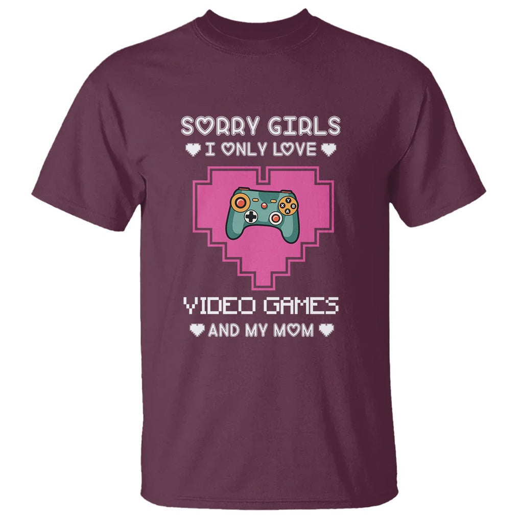 Anti Valentines Day T Shirt Sorry Girls I Only Love Video Games And My Mom Funny Gamers Gaming TS02 Maroon Printyourwear
