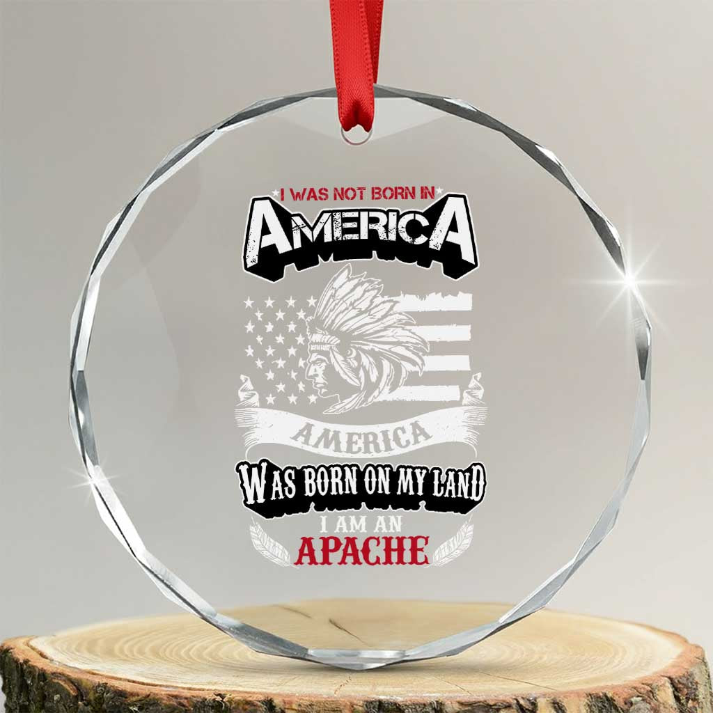 Apache Tribe Native American Indian Pride Crystal Glass Ornament I Was Not Born In America TS14 Transparent Glass 3'' Circle Print Your Wear