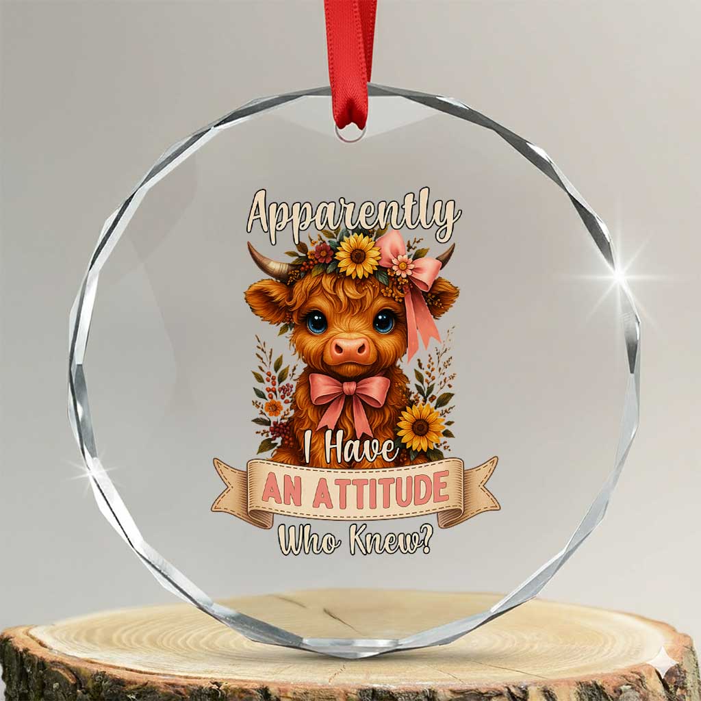 Apparently I Have An Attitude Who Knew Crystal Glass Ornament Funny Sarcasm Highland Cow TS12 Transparent Glass 3'' Circle Print Your Wear
