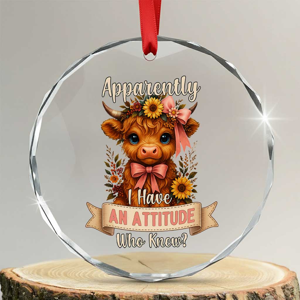 Apparently I Have An Attitude Who Knew Crystal Glass Ornament Funny Sarcasm Highland Cow TS12 Transparent Glass 3'' Circle Print Your Wear