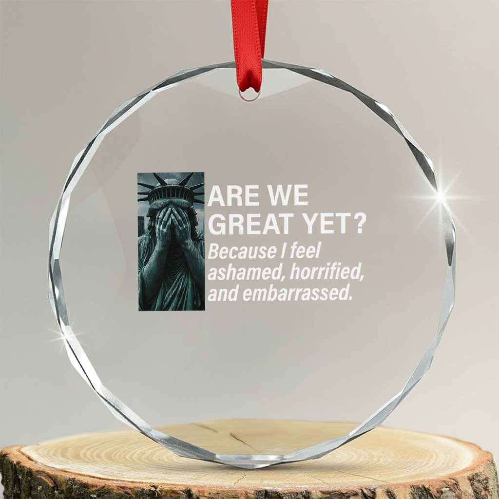 Are We Great Yet Because I Feel Ashamed Crystal Glass Ornament Horrified Embarrassed Crying Statue of Liberty TS02 Transparent Glass 3'' Circle Print Your Wear