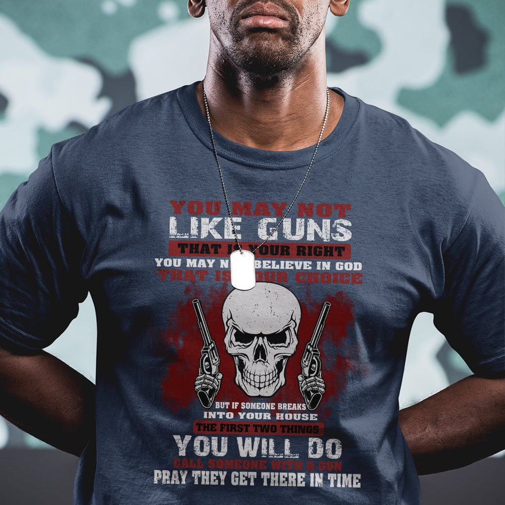 Armed Skull T Shirt You May Not Like Guns But You Call Someone With A Gun And Pray TS02 Printyourwear