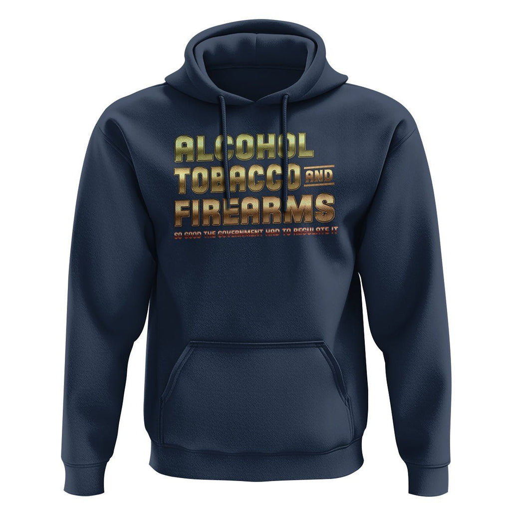 ATF Alcohol Tobacco Firearms So Good The Grovernment Had To Regulate It Hoodie TS09 Navy Print Your Wear