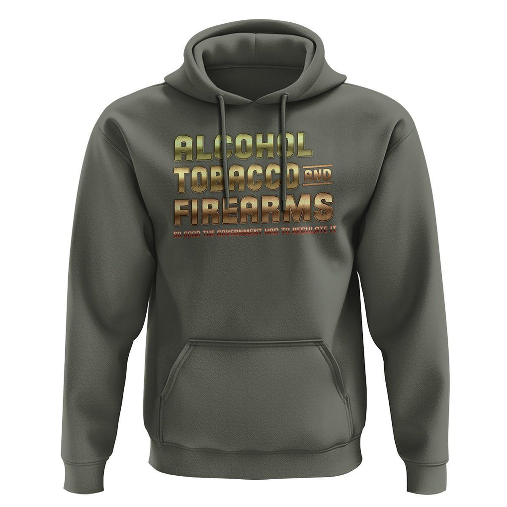 ATF Alcohol Tobacco Firearms So Good The Grovernment Had To Regulate It Hoodie TS09 Military Green Print Your Wear