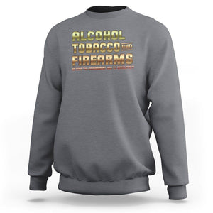 ATF Alcohol Tobacco Firearms So Good The Grovernment Had To Regulate It Sweatshirt TS09 Charcoal Print Your Wear