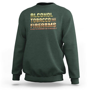 ATF Alcohol Tobacco Firearms So Good The Grovernment Had To Regulate It Sweatshirt TS09 Dark Forest Green Print Your Wear