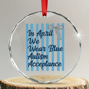Autism Acceptance Crystal Glass Ornament In April We Wear Blue Support Neurodivergent TS14 Transparent Glass 3'' Circle Print Your Wear