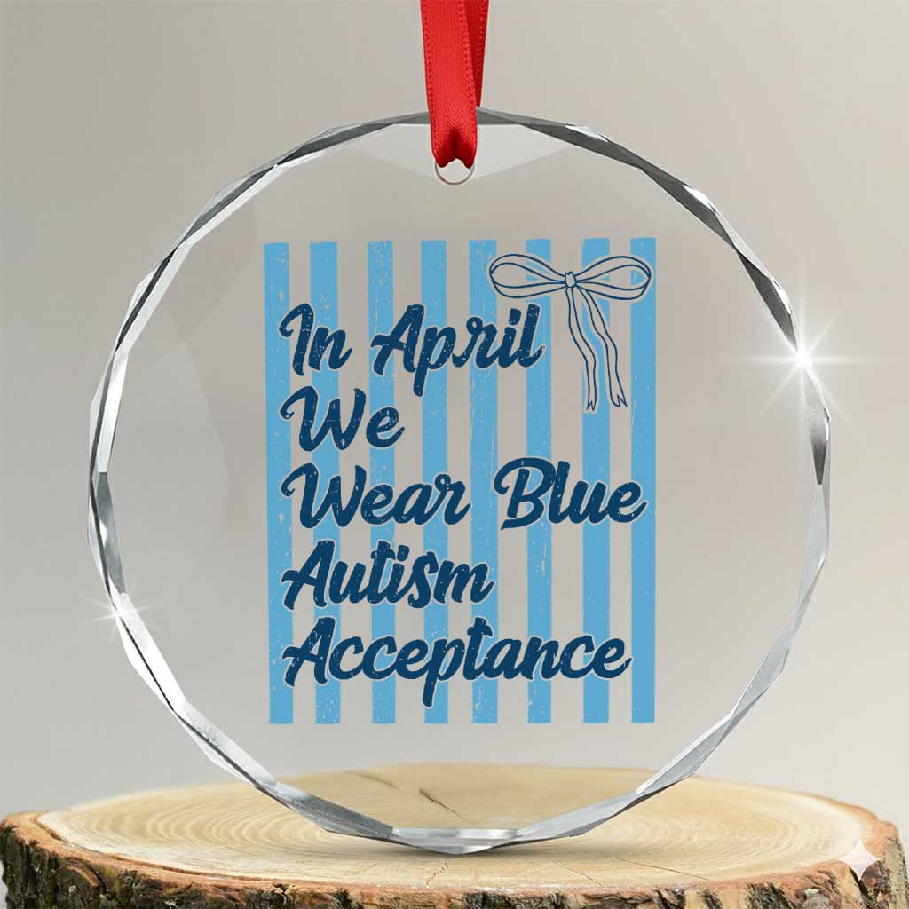 Autism Acceptance Crystal Glass Ornament In April We Wear Blue Support Neurodivergent TS14 Transparent Glass 3'' Circle Print Your Wear