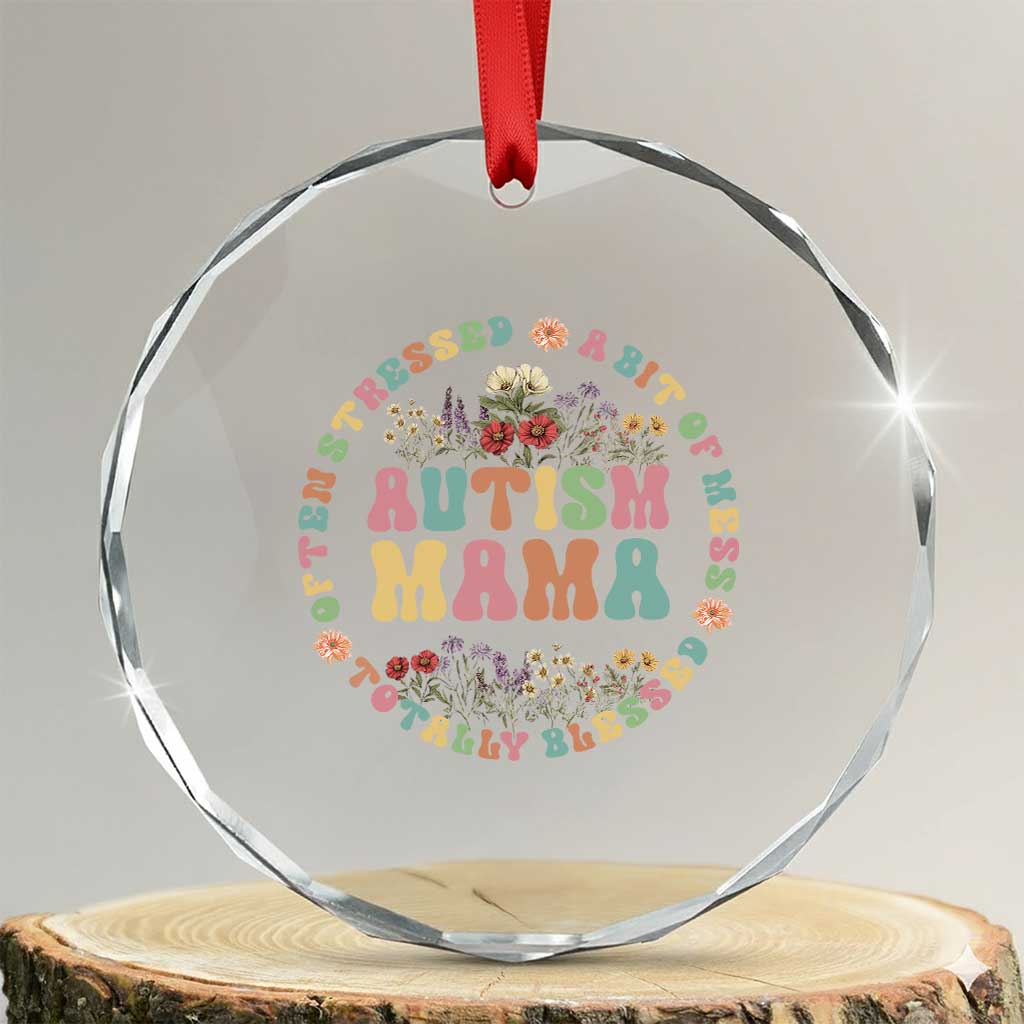 Autism Mama Crystal Glass Ornament Totally Blessed Often Stressed A Bit Of A Mess TS02 Transparent Glass 3'' Circle Print Your Wear