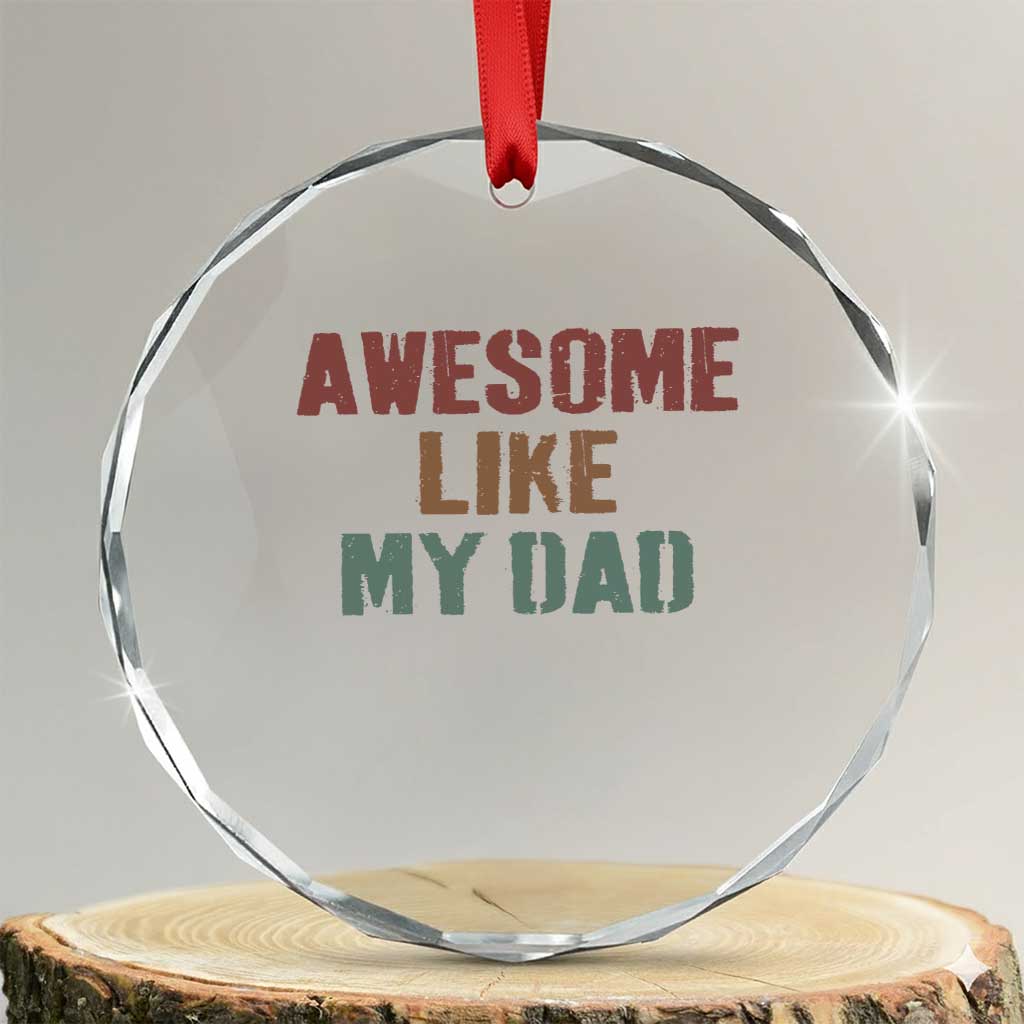 Awesome Like My Dad Crystal Glass Ornament Funny Boy and Girl Dad Father's Day TS11 Transparent Glass 3'' Circle Print Your Wear