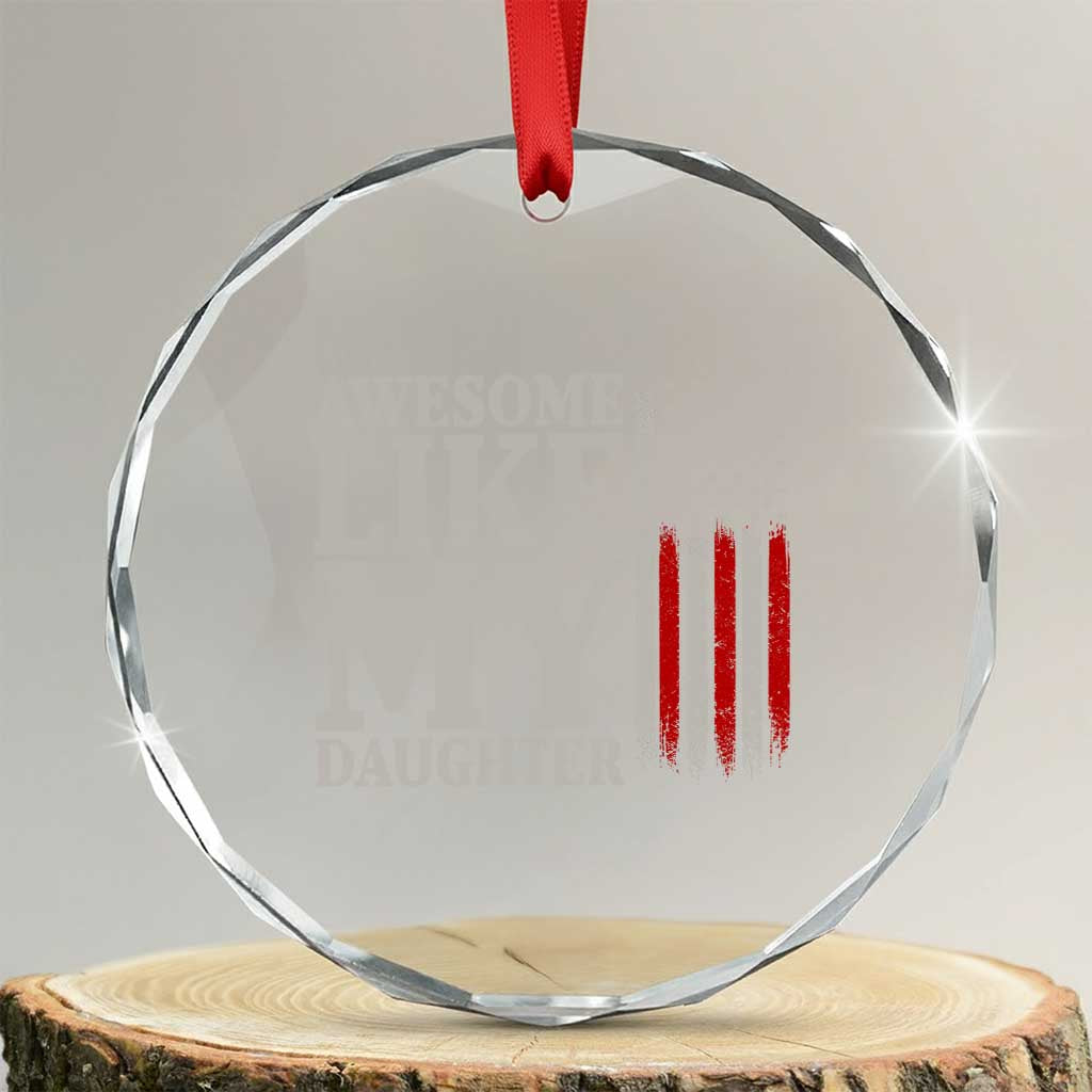 Awesome Like My Daughter Crystal Glass Ornament Funny Dad Fathers Day 4th Of July TS14 Transparent Glass 3'' Circle Print Your Wear