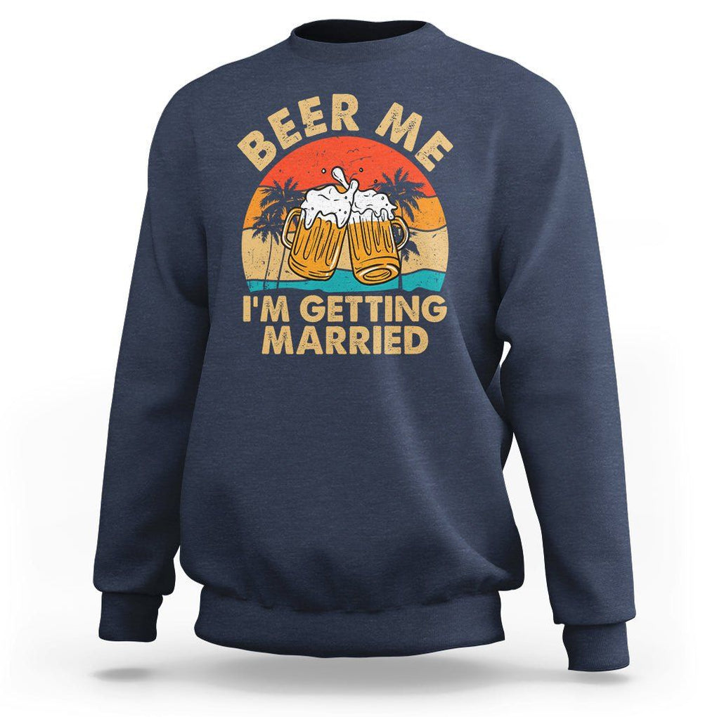 Bachelor Party Sweatshirt Beer Me I'm Getting Married TS02 Navy Printyourwear