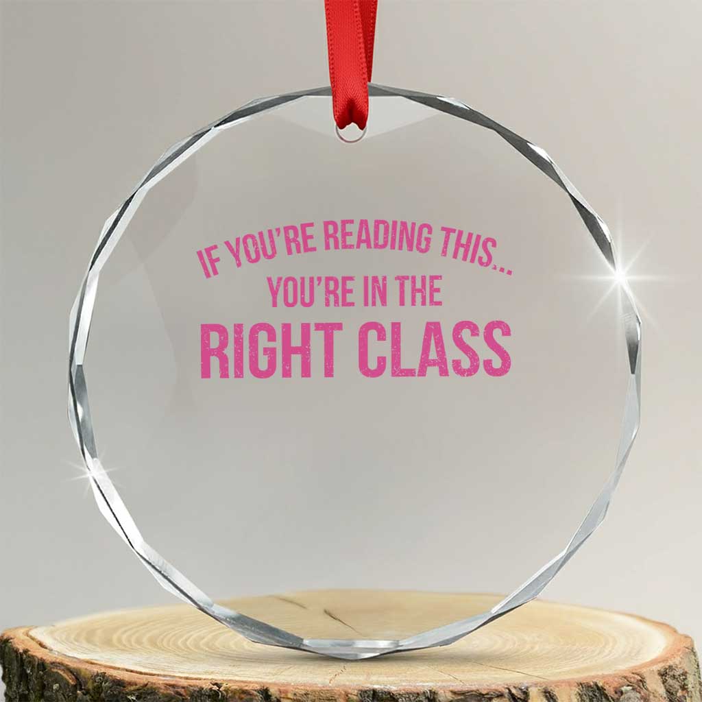 Back To School Teacher Crystal Glass Ornament Funny Youre In The Right Class TS10 Transparent Glass 3'' Circle Print Your Wear