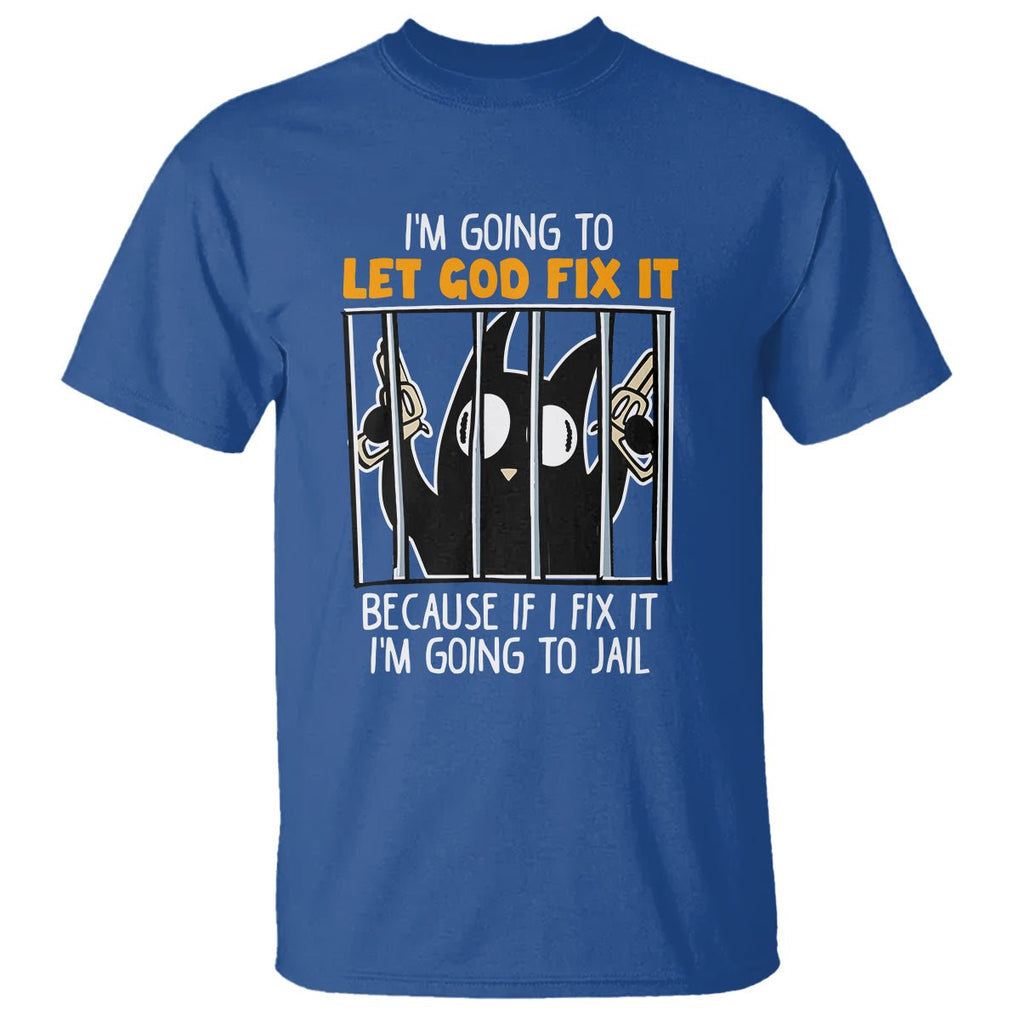 Bad Cat Let God Fix It Because If I Fix It I'm Going To Jail T Shirt TS09 Royal Blue Printyourwear