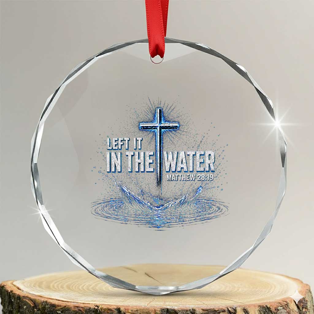 Baptism Crystal Glass Ornament Left It In The Water Matthew 28 19 Christian Cross TS10 Transparent Glass 3'' Circle Print Your Wear