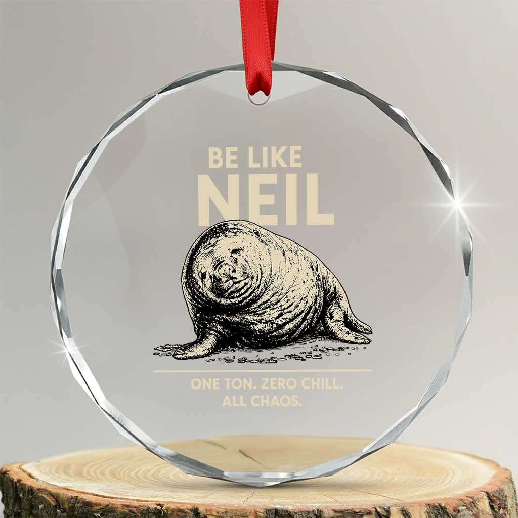 Be Like Neil the Seal One Ton Zero Chill All Chaos Crystal Glass Ornament Sarcastic Viral Chaotic Elephant Seal Meme Life Advice TS02 Transparent Glass 3'' Circle Print Your Wear