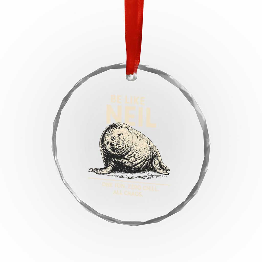 Be Like Neil the Seal One Ton Zero Chill All Chaos Crystal Glass Ornament Sarcastic Viral Chaotic Elephant Seal Meme Life Advice TS02 Print Your Wear