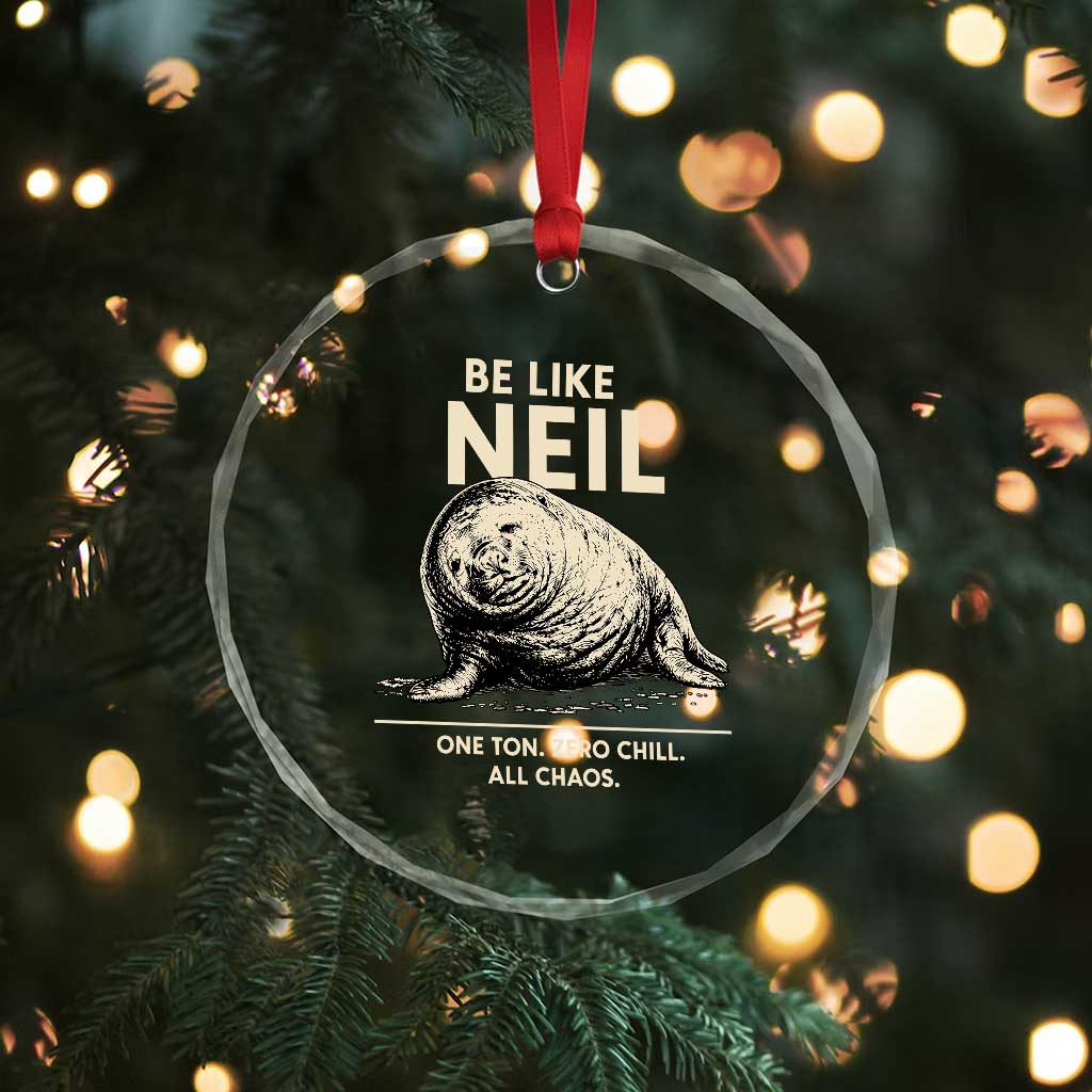 Be Like Neil the Seal One Ton Zero Chill All Chaos Crystal Glass Ornament Sarcastic Viral Chaotic Elephant Seal Meme Life Advice TS02 Print Your Wear