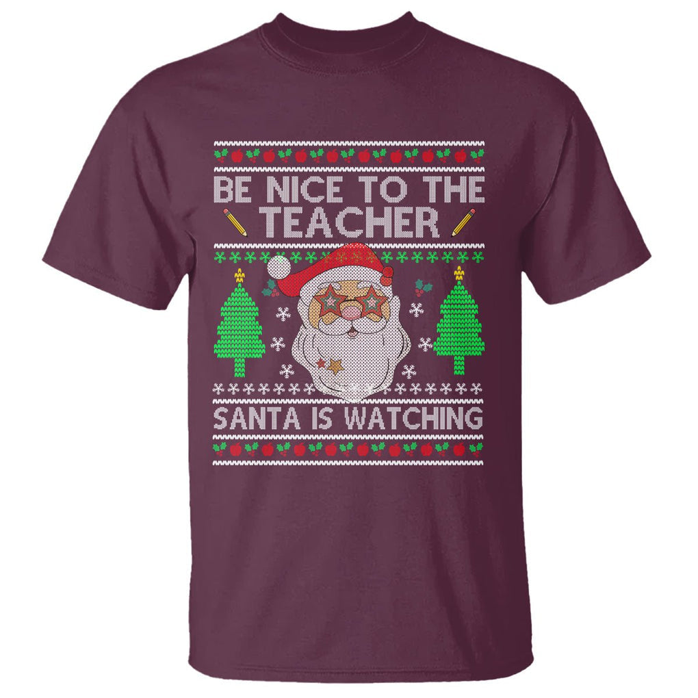 Be Nice To The Teacher Santa Is Watching Claus Ugly Christmas T Shirt TS02 Maroon Printyourwear