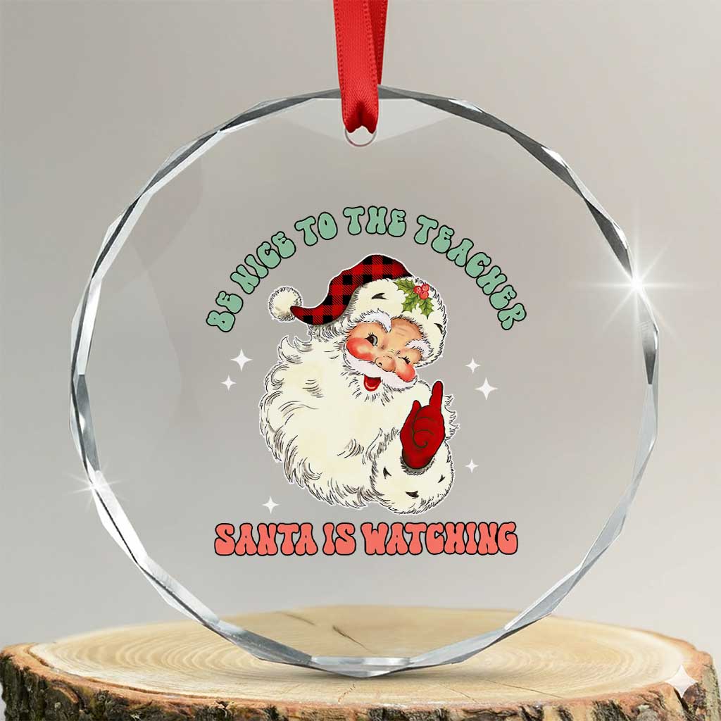 Be Nice To The Teacher Santa Is Watching Retro Groovy Christmas Crystal Glass Ornament TS02 Transparent Glass 3'' Circle Print Your Wear
