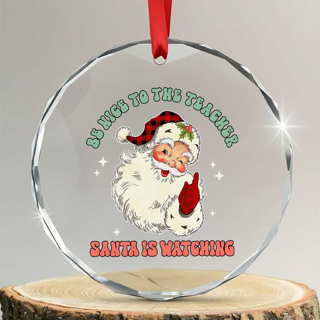 Be Nice To The Teacher Santa Is Watching Retro Groovy Christmas Crystal Glass Ornament TS02 Transparent Glass 3'' Circle Print Your Wear