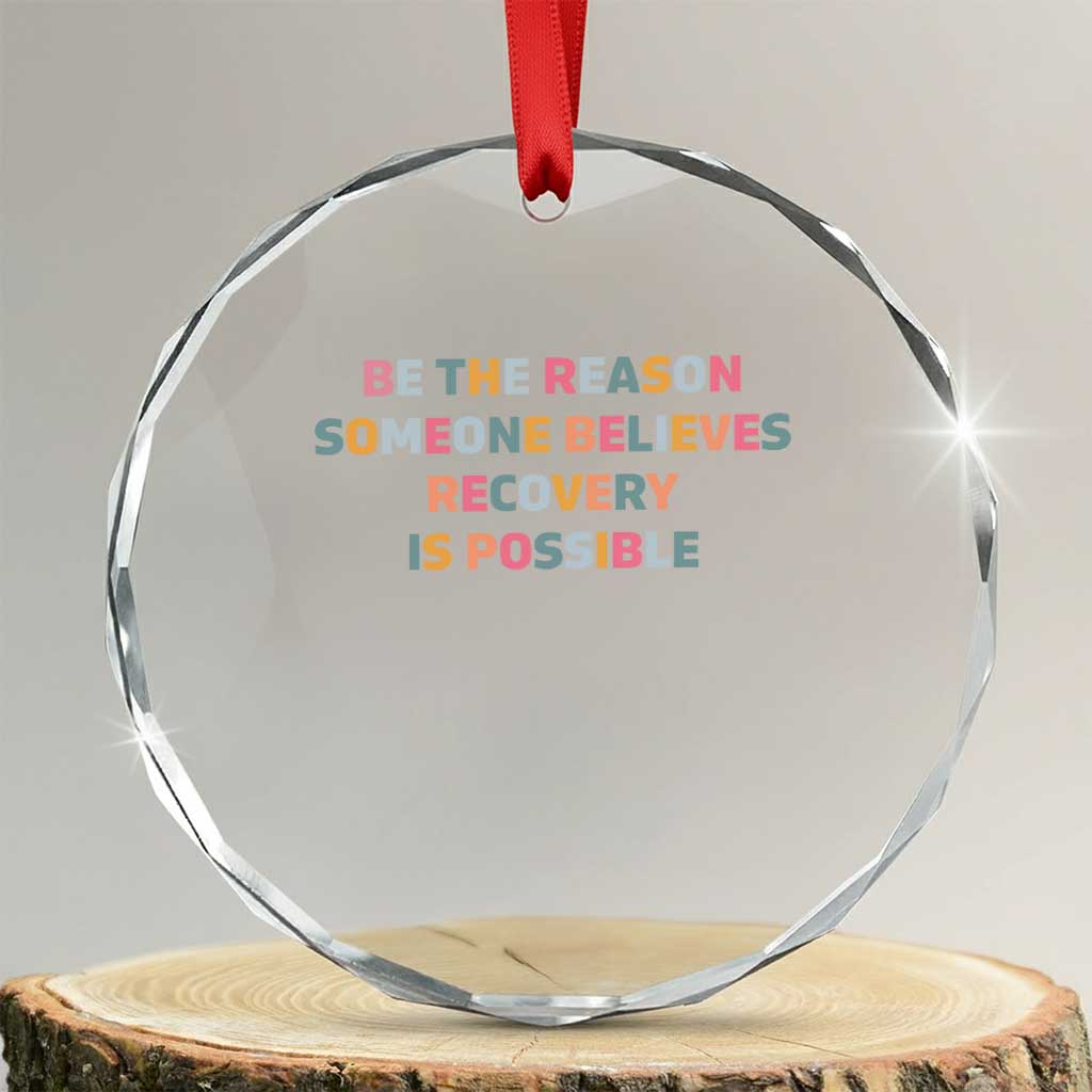 Be The Reason Someone Believes Recovery Is Possible Graphic Crystal Glass Ornament TS10 Transparent Glass 3'' Circle Print Your Wear