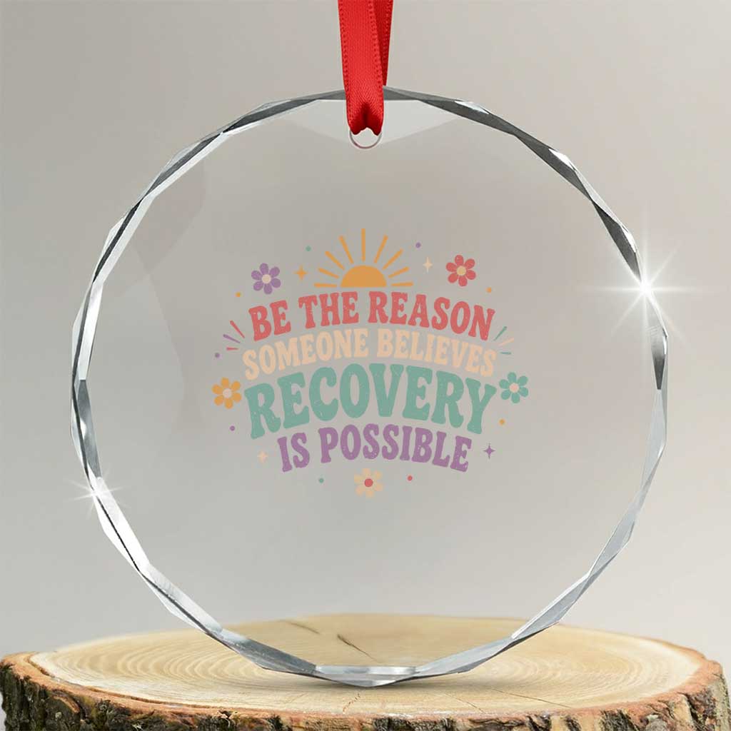 Be The Reason Someone Believes Recovery Is Possible Graphic Crystal Glass Ornament Groovy Graphic TS10 Transparent Glass 3'' Circle Print Your Wear
