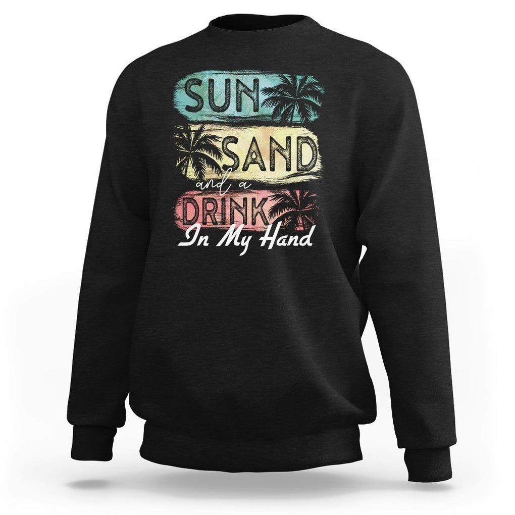 Beach Lover Sweatshirt Sun Sand and A Drink In My Hand Summer Vacation TS09 Black Print Your Wear