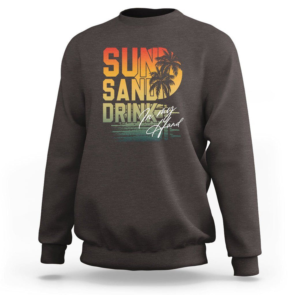 Beach Lover Sweatshirt Sun Sand and A Drink In My Hand Summer Vacation TS09 Dark Chocolate Print Your Wear