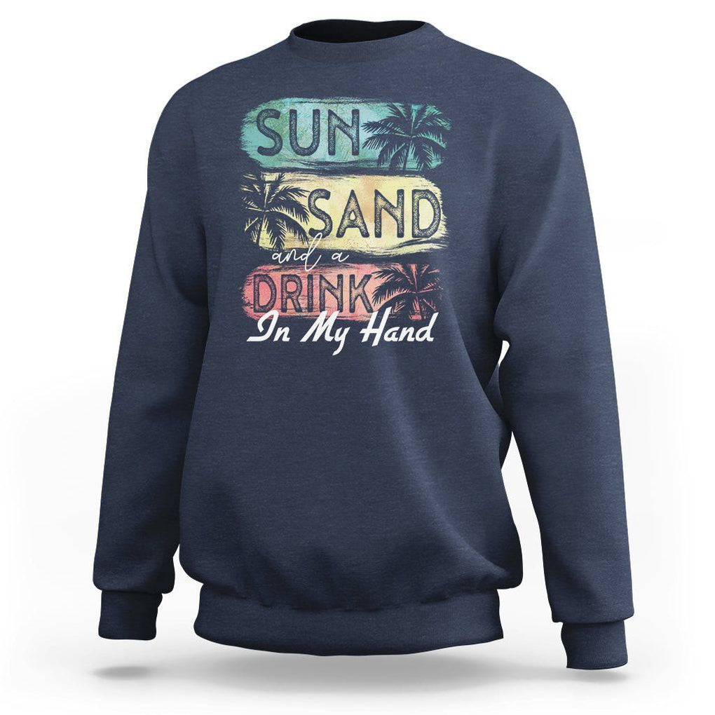 Beach Lover Sweatshirt Sun Sand and A Drink In My Hand Summer Vacation TS09 Navy Print Your Wear
