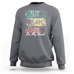 Beach Lover Sweatshirt Sun Sand and A Drink In My Hand Summer Vacation TS09 Charcoal Print Your Wear