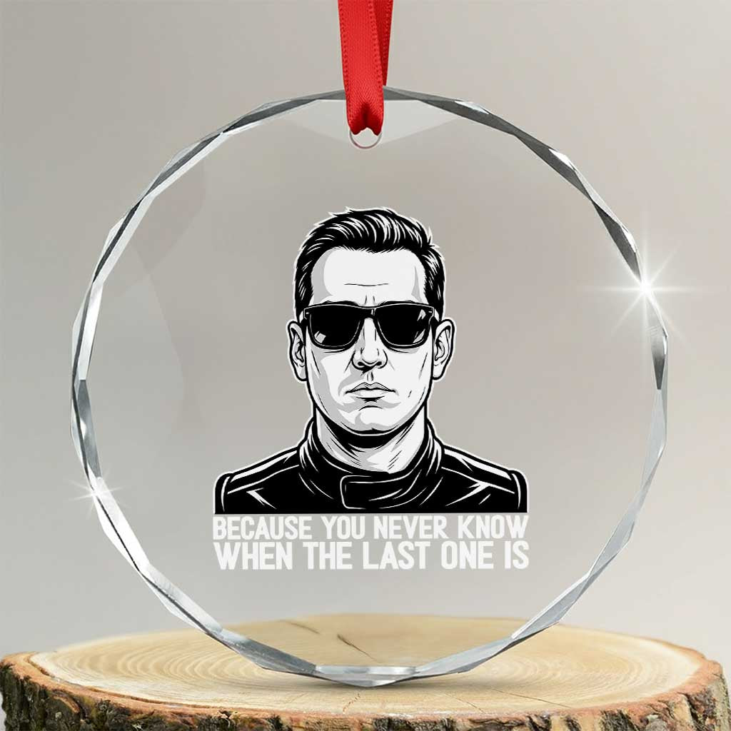 Because You Never Know When The Last One Is Crystal Glass Ornament Legendary Stock Car Racing Driver Memorial Tribute TS02 Transparent Glass 3'' Circle Print Your Wear