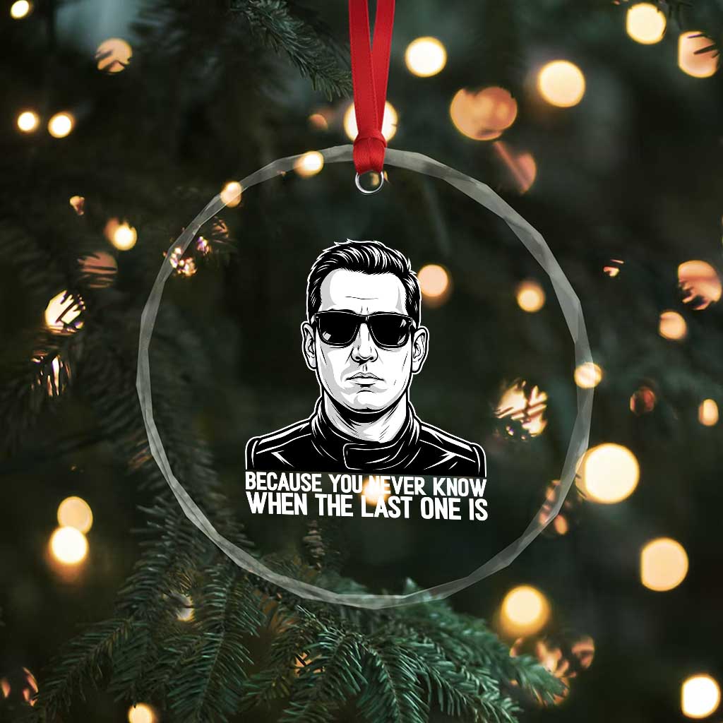 Because You Never Know When The Last One Is Crystal Glass Ornament Legendary Stock Car Racing Driver Memorial Tribute TS02 Print Your Wear