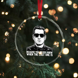 Because You Never Know When The Last One Is Crystal Glass Ornament Legendary Stock Car Racing Driver Memorial Tribute TS02 Print Your Wear