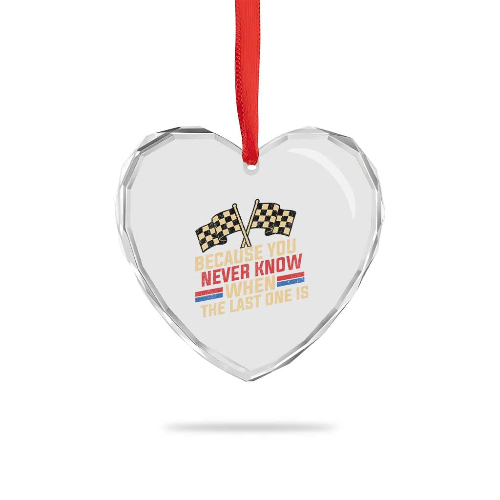 Because You Never Know When The Last One Is Heart Crystal Glass Ornament Vintage Checkered Flag Racing Fans Memorial Tribute TS02 Print Your Wear