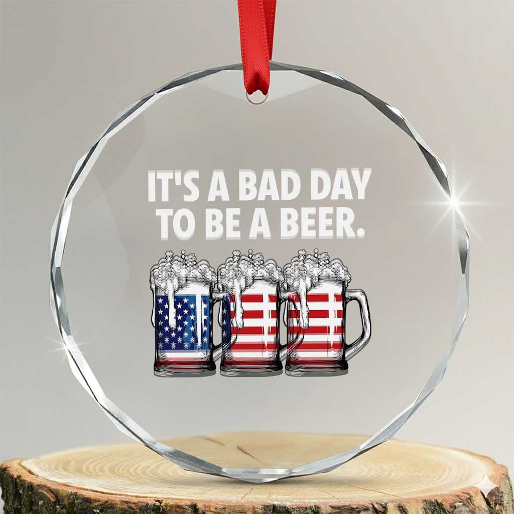 Beer American Flag 4th of July Crystal Glass Ornament Bad Day to Be A Beer TS14 Transparent Glass 3'' Circle Print Your Wear