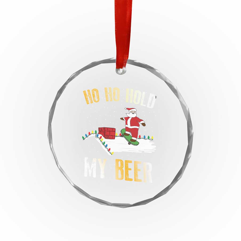 Beer Crystal Glass Ornament Funny Santa Ho Ho Hold My Beer Skateboard Roof TS10 Print Your Wear