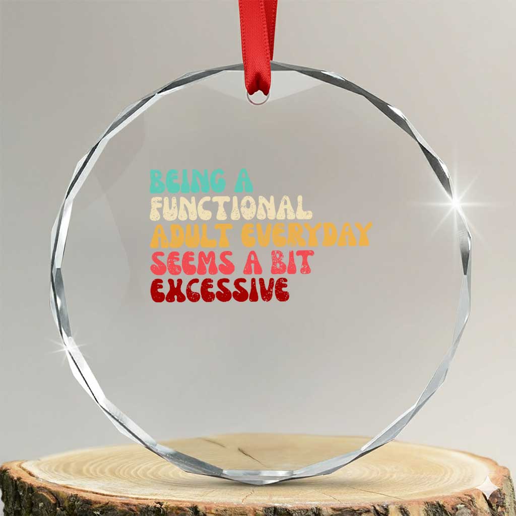 Being A Functional Adult Everyday Seems A Bit Excessive Crystal Glass Ornament Adulting Adult Humor TS10 Transparent Glass 3'' Circle Print Your Wear